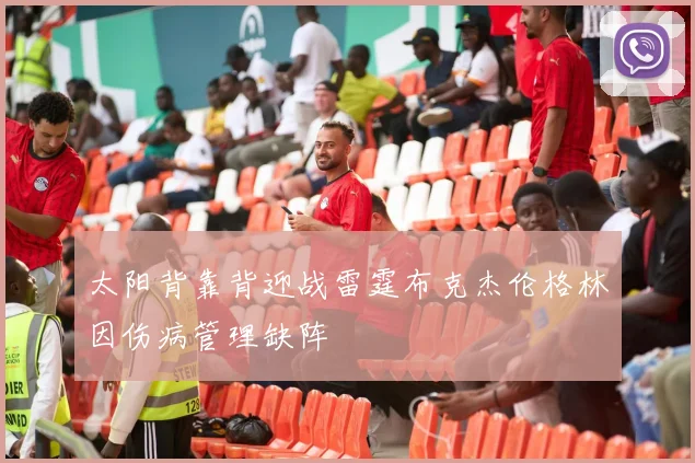 太阳背靠背迎战雷霆布克杰伦格林因伤病管理缺阵