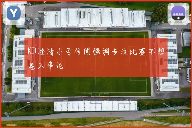 KD澄清小号传闻强调专注比赛不想卷入争论