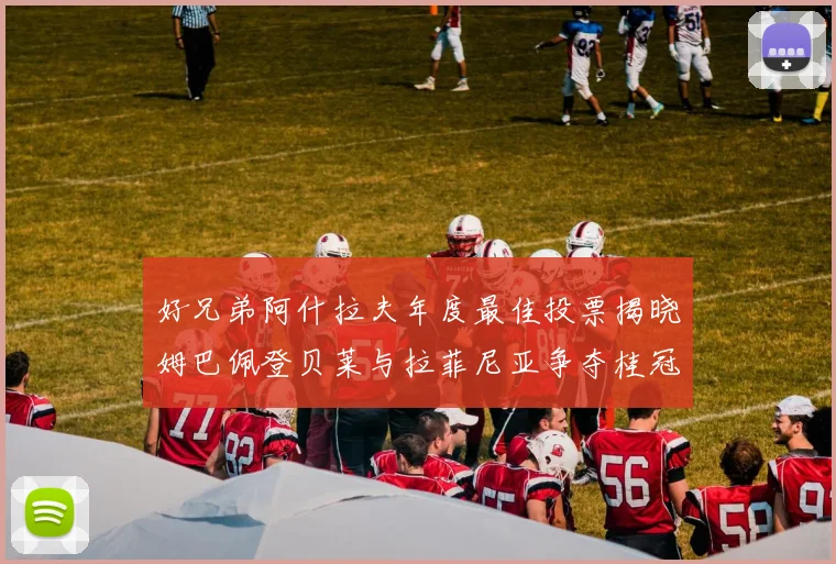 好兄弟阿什拉夫年度最佳投票揭晓姆巴佩登贝莱与拉菲尼亚争夺桂冠